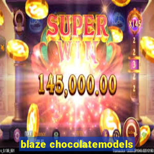 blaze chocolatemodels